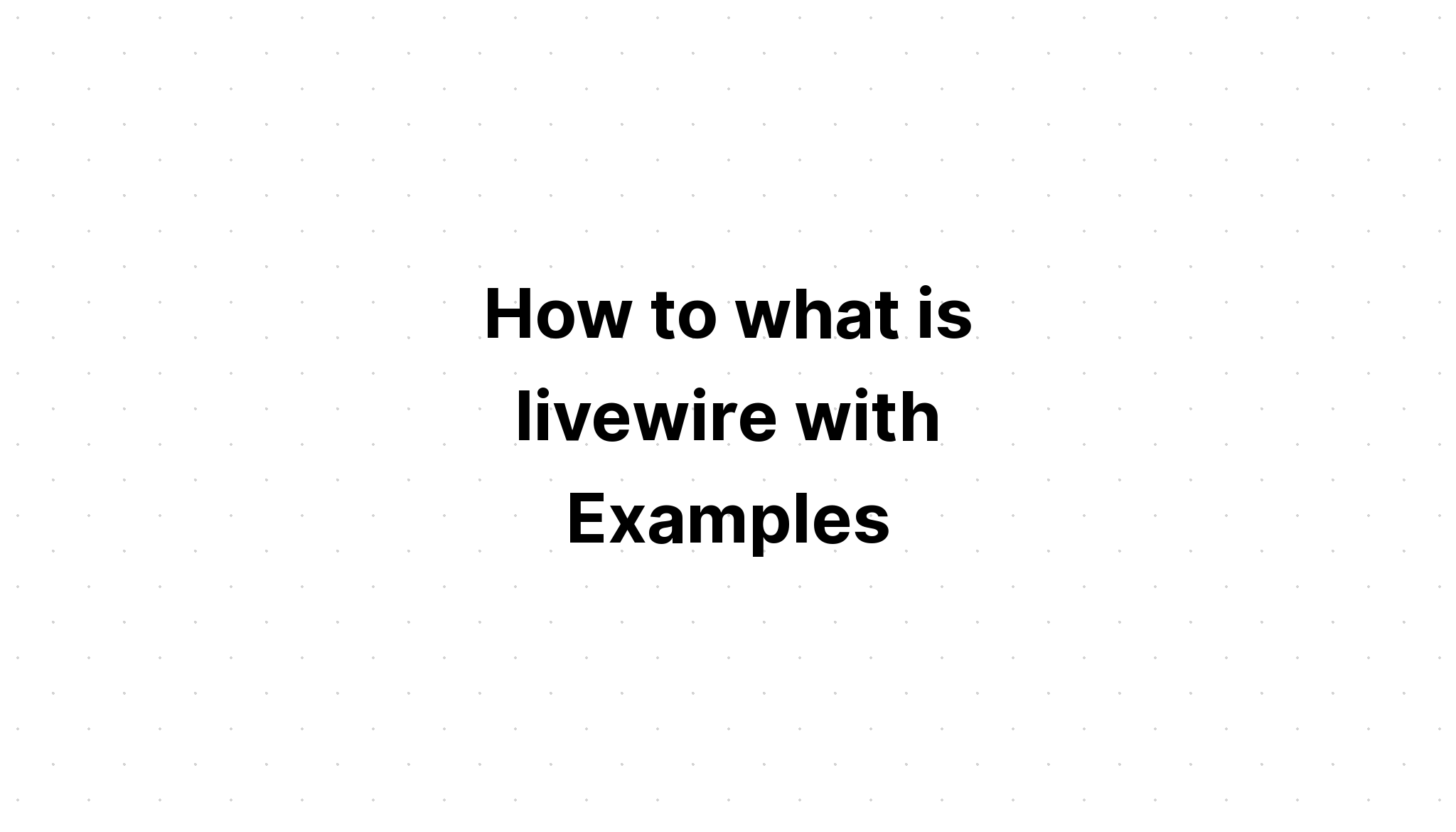 Làm thế nào để livewire là gì với các ví dụ